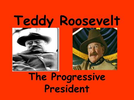 Teddy Roosevelt The Progressive President. Square Deal.