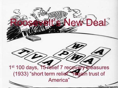 Roosevelt’s New Deal 1 st 100 days, 15 relief 7 recovery measures (1933) “short term relief” “regain trust of America”