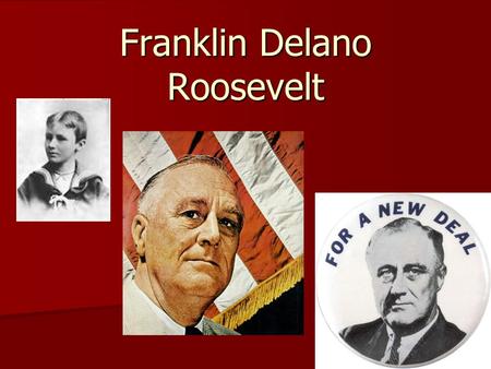 Franklin Delano Roosevelt. Childhood and Education Born to a wealthy family in Hyde Park, New York – Even though he had a private tutor until he was 14.