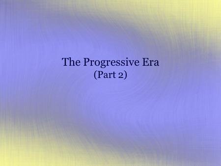 The Progressive Era (Part 2). The Search for Order and Efficiency Impose order on a chaotic society Search for greater efficiency in business Drive for.
