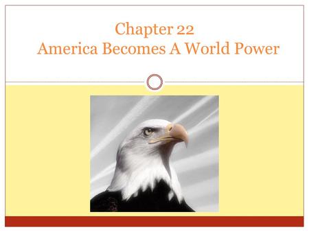 Chapter 22 America Becomes A World Power