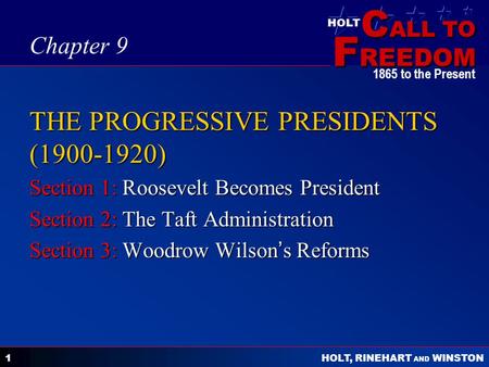 C ALL TO F REEDOM HOLT HOLT, RINEHART AND WINSTON 1865 to the Present 1 THE PROGRESSIVE PRESIDENTS (1900-1920) Section 1: Roosevelt Becomes President Section.