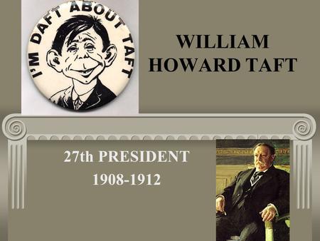 WILLIAM HOWARD TAFT 27th PRESIDENT 1908-1912.