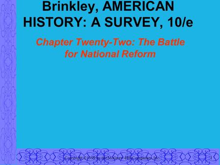 Copyright ©1999 by the McGraw-Hill Companies, Inc.1 Brinkley, AMERICAN HISTORY: A SURVEY, 10/e Chapter Twenty-Two: The Battle for National Reform.