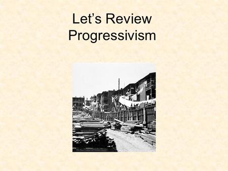 Let’s Review Progressivism. Progressivism Special Interest groups using the government to help solve our problems through muckraking (investigative journalists.