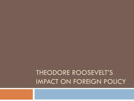 THEODORE ROOSEVELT’S IMPACT ON FOREIGN POLICY. Warm-Up  Complete the left half of the Venn Diagram Monroe DoctrineRoosevelt Corollary.
