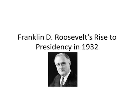 Franklin D. Roosevelt’s Rise to Presidency in 1932.