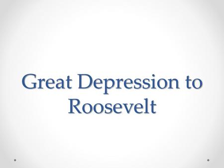 Great Depression to Roosevelt