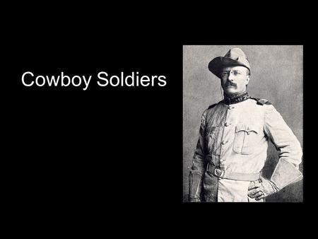 Cowboy Soldiers. End of the Frontier Social-cultural context Nervous exhaustion (neurasthenia) Fears of race suicide Hope of reinvigorated Anglo-Saxon.