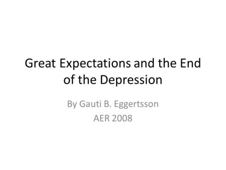 Great Expectations and the End of the Depression By Gauti B. Eggertsson AER 2008.