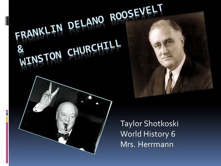 Taylor Shotkoski World History 6 Mrs. Herrmann. FDR  Born on January 30, 1882  Parents were James and Sara Delano Roosevelt  He was educated by private.