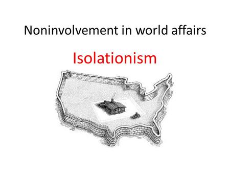 Noninvolvement in world affairs Isolationism. A policy of expanding a country's economy or territory Expansionism.