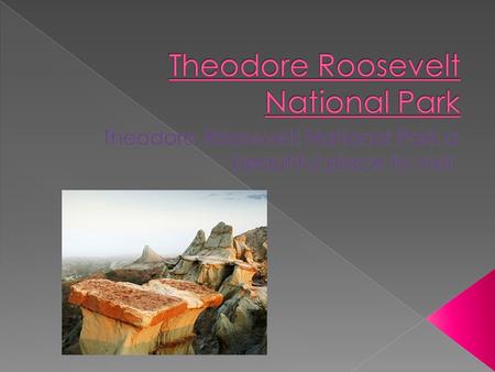  Theodore National Park was finished on November 10,1978.  This park was honored to Theodore Roosevelt.  This park 70,446.89 acres. That is smaller.