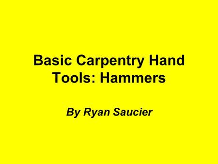 Basic Carpentry Hand Tools: Hammers By Ryan Saucier.