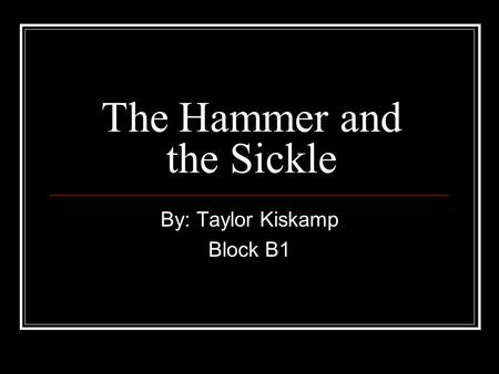 The Hammer and the Sickle By: Taylor Kiskamp Block B1.