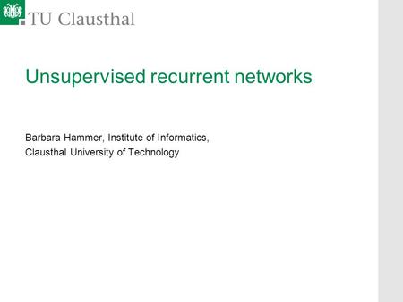 Unsupervised recurrent networks Barbara Hammer, Institute of Informatics, Clausthal University of Technology.