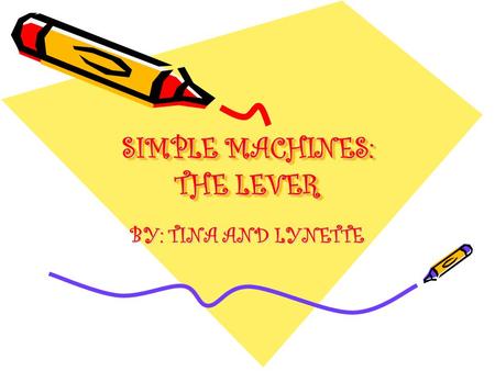SIMPLE MACHINES: THE LEVER BY: TINA AND LYNETTE. Try pulling a really stubborn weed out of the ground. You know a deep, persistent weed that seems to.