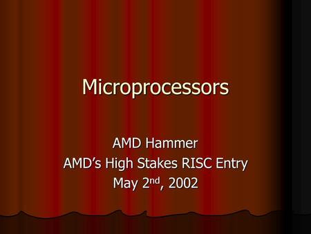 Microprocessors AMD Hammer AMD’s High Stakes RISC Entry May 2 nd, 2002.
