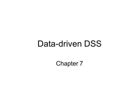 Data-driven DSS Chapter 7. Types of Data-driven DSS Data warehouses Executive Information Systems Spatial DSS Online Analytical Processing.