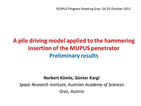 A pile driving model applied to the hammering insertion of the MUPUS penetrator Preliminary results Norbert Kömle, Günter Kargl Space Research Institute,