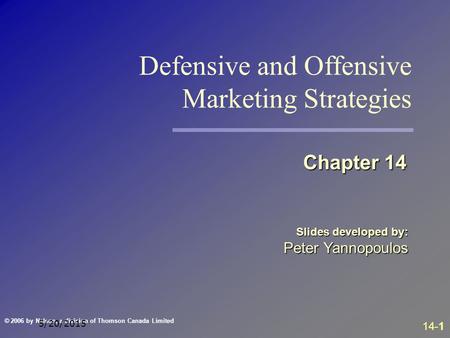 © 2006 by Nelson, a division of Thomson Canada Limited 14-1 5/20/2015 Slides developed by: Peter Yannopoulos Chapter 14 Defensive and Offensive Marketing.