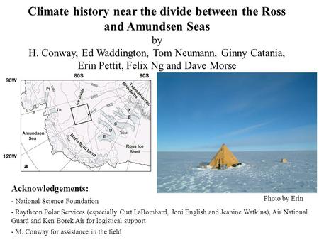 Climate history near the divide between the Ross and Amundsen Seas by H. Conway, Ed Waddington, Tom Neumann, Ginny Catania, Erin Pettit, Felix Ng and Dave.