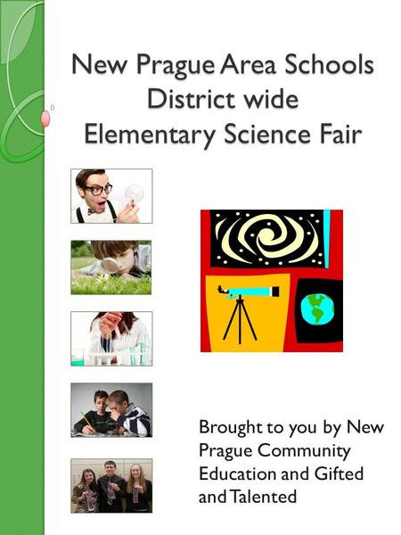 New Prague Area Schools District wide Elementary Science Fair Brought to you by New Prague Community Education and Gifted and Talented.