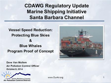 Www.OurAir.org CDAWG Regulatory Update Marine Shipping Initiative Santa Barbara Channel Vessel Speed Reduction: Protecting Blue Skies & Blue Whales Program.