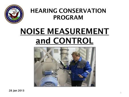 NOISE MEASUREMENT and CONTROL HEARING CONSERVATION PROGRAM 1 28 Jan 2013.
