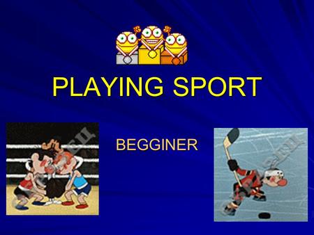 PLAYING SPORT BEGGINER. MY FAVOURITE SPORTS ATHLETICS, BASKETBALL,DIVING,FOOTBALL, SKIING, SWIMMING, TENNIS.
