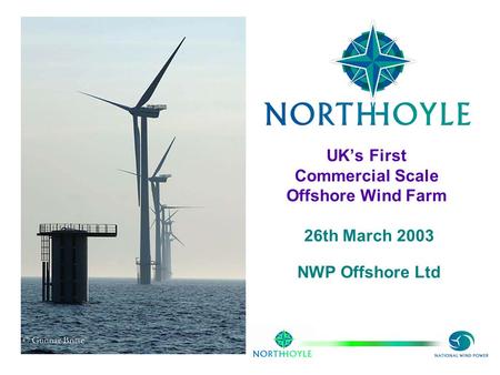 UK’s First Commercial Scale Offshore Wind Farm 26th March 2003 NWP Offshore Ltd.