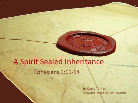 A Spirit Sealed Inheritance Ephesians 1:11-14 By David Turner www.BibleStudies-Online.com.