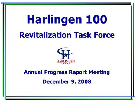 Harlingen 100 Revitalization Task Force Annual Progress Report Meeting December 9, 2008.
