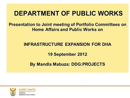 DEPARTMENT OF PUBLIC WORKS Presentation to Joint meeting of Portfolio Committees on Home Affairs and Public Works on INFRASTRUCTURE EXPANSION FOR DHA 19.