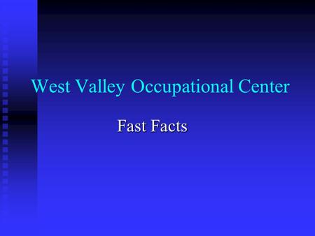 West Valley Occupational Center Fast Facts. Student Enrollment: 15,000 (Cum. 620,000) Cities of Student residence: 24+  Majority Cities of Residence: