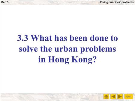 Quit Part 3Fixing our cities’ problems 3.3 What has been done to solve the urban problems in Hong Kong?