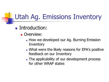 Utah Ag. Emissions Inventory Introduction: Overview: How we developed our Ag. Burning Emission Inventory What were the likely reasons for EPA’s positive.