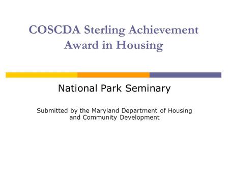COSCDA Sterling Achievement Award in Housing National Park Seminary Submitted by the Maryland Department of Housing and Community Development.