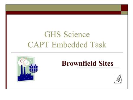 GHS Science CAPT Embedded Task Brownfield Sites. Does this place look familiar?