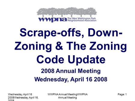 Wednesday, April 16 2008Wednesday, April 16, 2008 WWPNA Annual MeetingWWPNA Annual Meeting Page: 1 Scrape-offs, Down- Zoning & The Zoning Code Update 2008.
