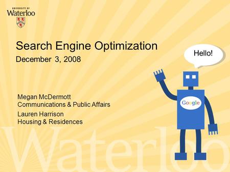 December 3, 2008 Search Engine Optimization Megan McDermott Communications & Public Affairs Lauren Harrison Housing & Residences Hello!