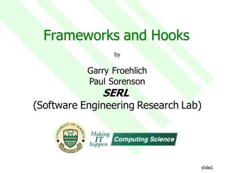 SERL - Software Engineering Research Labslide1 Frameworks and Hooks by Garry Froehlich Paul Sorenson SERL (Software Engineering Research Lab)