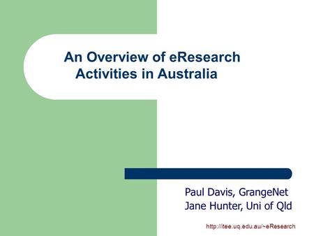 An Overview of eResearch Activities in Australia Paul Davis, GrangeNet Jane Hunter, Uni of Qld.