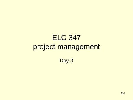 2-1 ELC 347 project management Day 3. Questions?? Assignment 1 posted in Blackboard –Due September 3:35 PM Assignment 2 posted in Blackboard –Due.