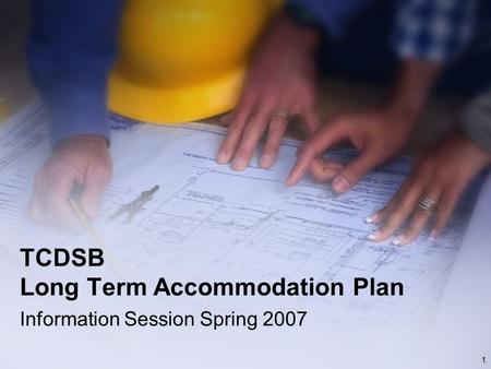 1 TCDSB Long Term Accommodation Plan Information Session Spring 2007.