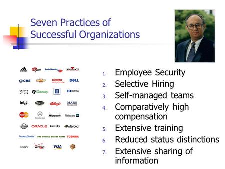 Seven Practices of Successful Organizations 1. Employee Security 2. Selective Hiring 3. Self-managed teams 4. Comparatively high compensation 5. Extensive.