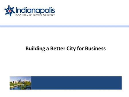 Building a Better City for Business. What is IEDI’s focus? Indianapolis Economic Development, Inc. JOBS! 1.Retain 2.Create 3.Attract.
