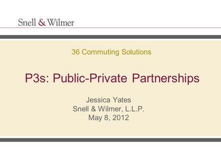 P3s: Public-Private Partnerships Jessica Yates Snell & Wilmer, L.L.P. May 8, 2012 36 Commuting Solutions.