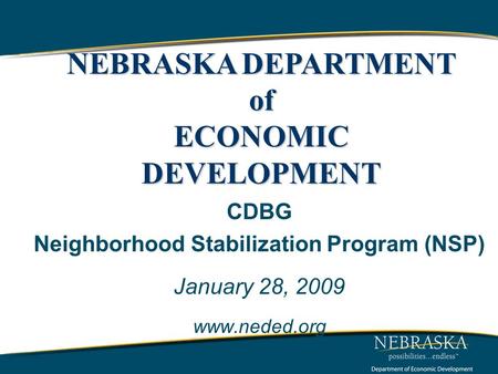 CDBG Neighborhood Stabilization Program (NSP) January 28, 2009 www.neded.org NEBRASKA DEPARTMENT of ECONOMIC DEVELOPMENT.