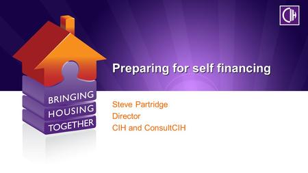 Preparing for self financing Steve Partridge Director CIH and ConsultCIH.